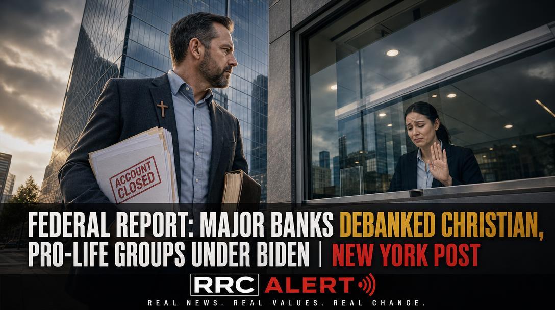 Federal Report: Major Banks Debanked Christian, Pro-Life Groups Under Biden