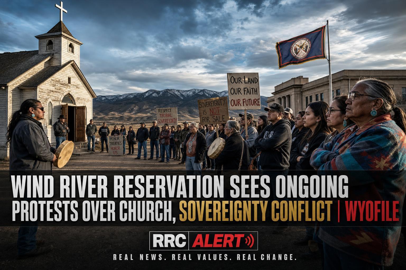 Wind River Reservation Sees Ongoing Protests Over Church, Sovereignty Conflict